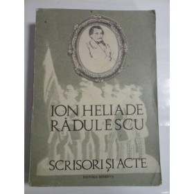 SCRISORI SI ACTE - ION HELIADE RADULESCU